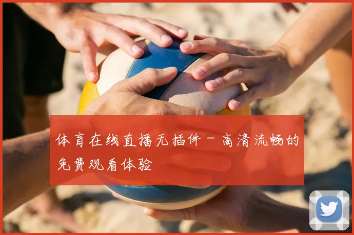 体育在线直播无插件 - 高清流畅的免费观看体验