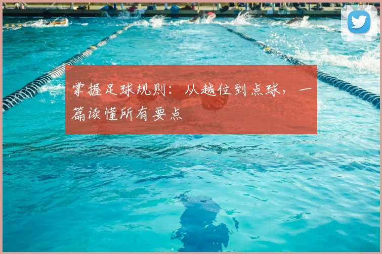 掌握足球规则：从越位到点球，一篇读懂所有要点