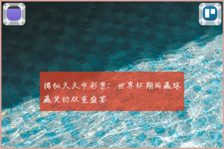 揭秘天天中彩票：世界杯期间赢球赢奖的双重盛宴